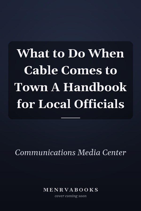 What to Do When Cable Comes to Town A Handbook for Local Officials