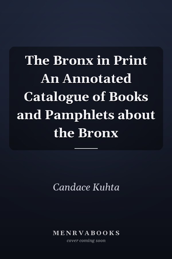 The Bronx in Print An Annotated Catalogue of Books and Pamphlets about the Bronx
