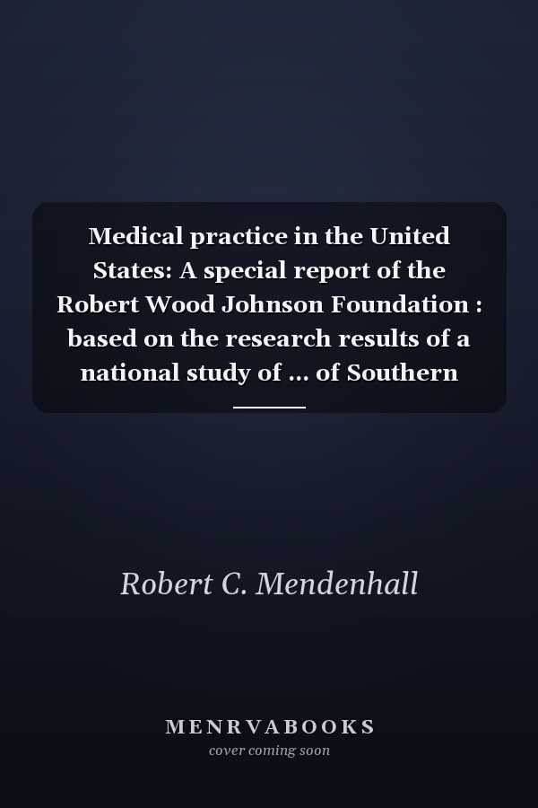 Medical practice in the United States: A special report of the Robert Wood Johnson Foundation : based on the research results of a national study of ... of Southern California School of Medicine