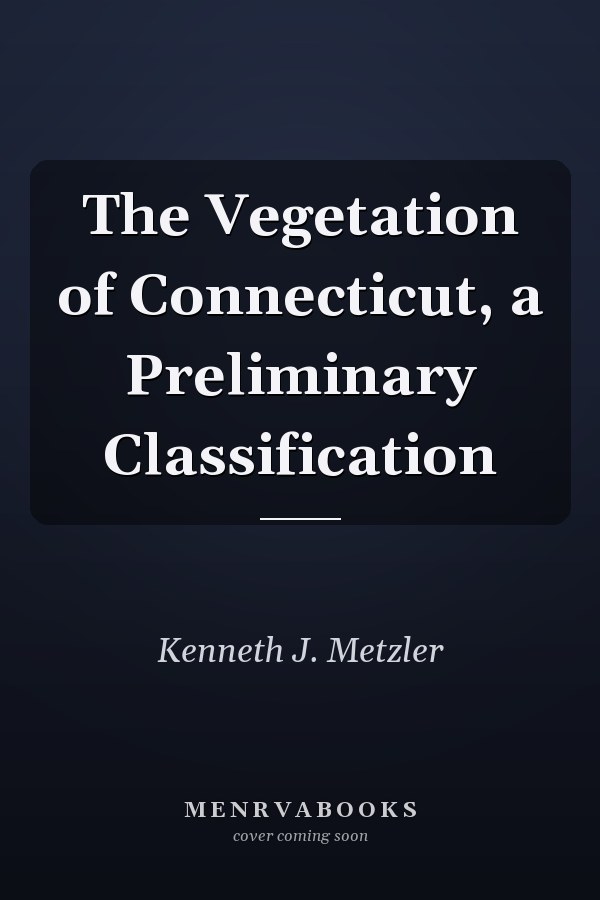 The Vegetation of Connecticut, a Preliminary Classification