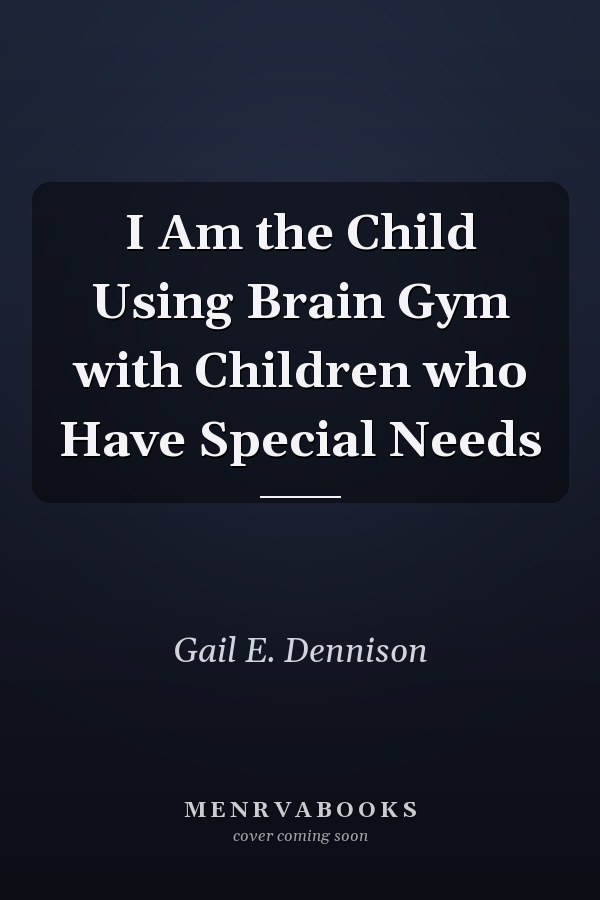 I Am the Child Using Brain Gym with Children who Have Special Needs