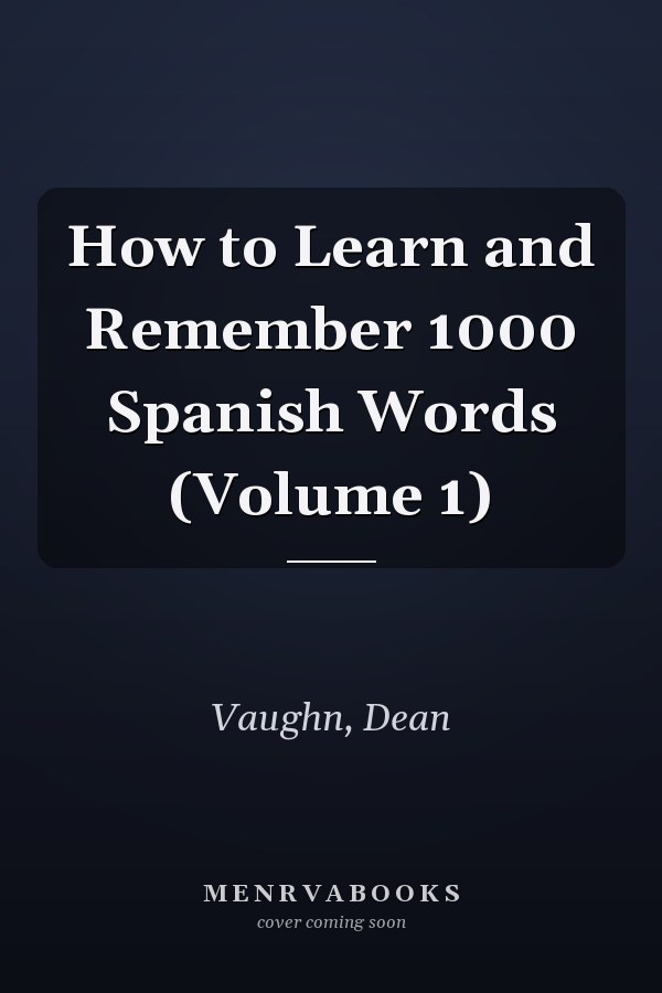How to Learn and Remember 1000 Spanish Words (Volume 1)