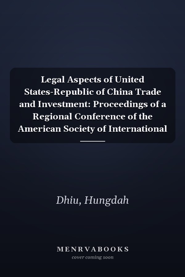 Legal Aspects of United States-Republic of China Trade and Investment: Proceedings of a Regional Conference of the American Society of International