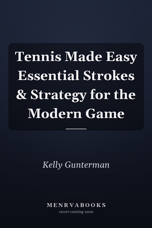 Tennis Made Easy Essential Strokes & Strategy for the Modern Game