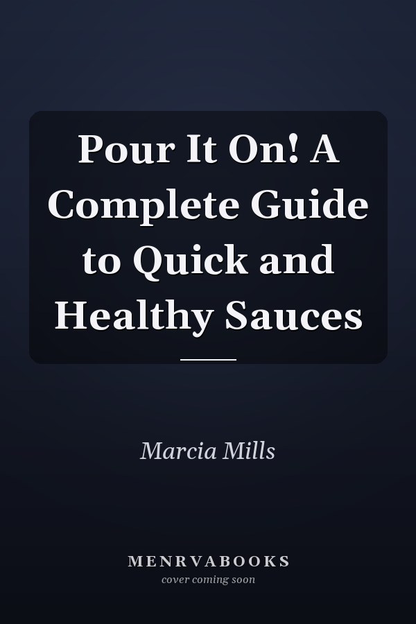 Pour It On! A Complete Guide to Quick and Healthy Sauces