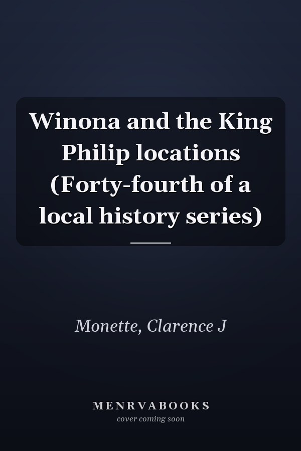 Winona and the King Philip locations (Forty-fourth of a local history series)