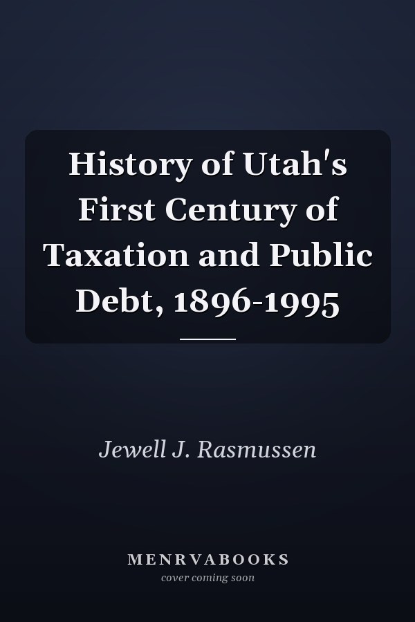 History of Utah's First Century of Taxation and Public Debt, 1896-1995