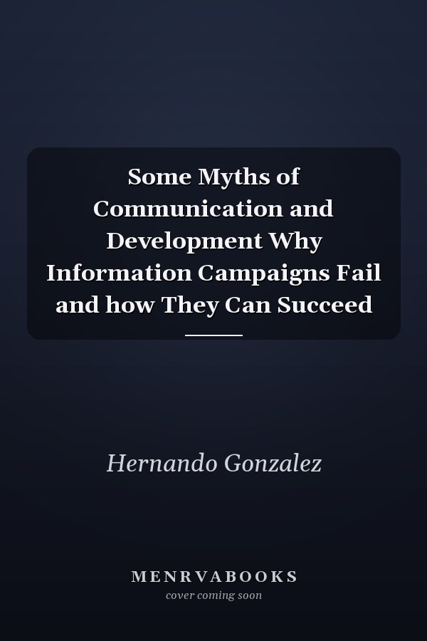 Some Myths of Communication and Development Why Information Campaigns Fail and how They Can Succeed