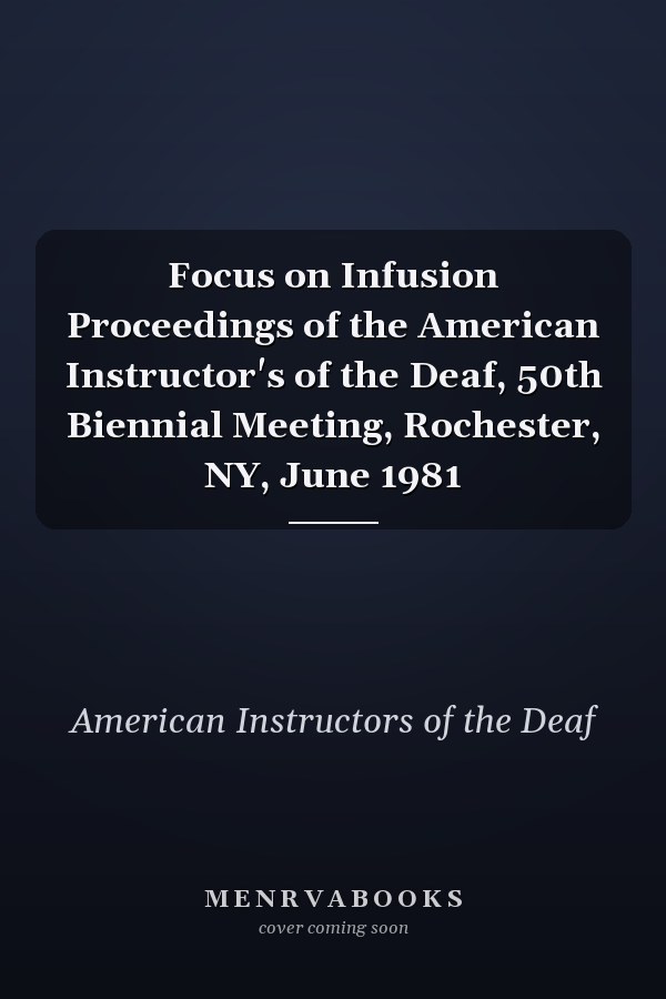 Focus on Infusion Proceedings of the American Instructor's of the Deaf, 50th Biennial Meeting, Rochester, NY, June 1981