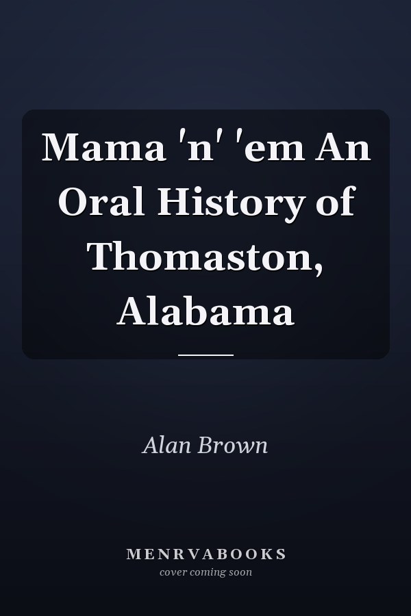 Mama 'n' 'em An Oral History of Thomaston, Alabama