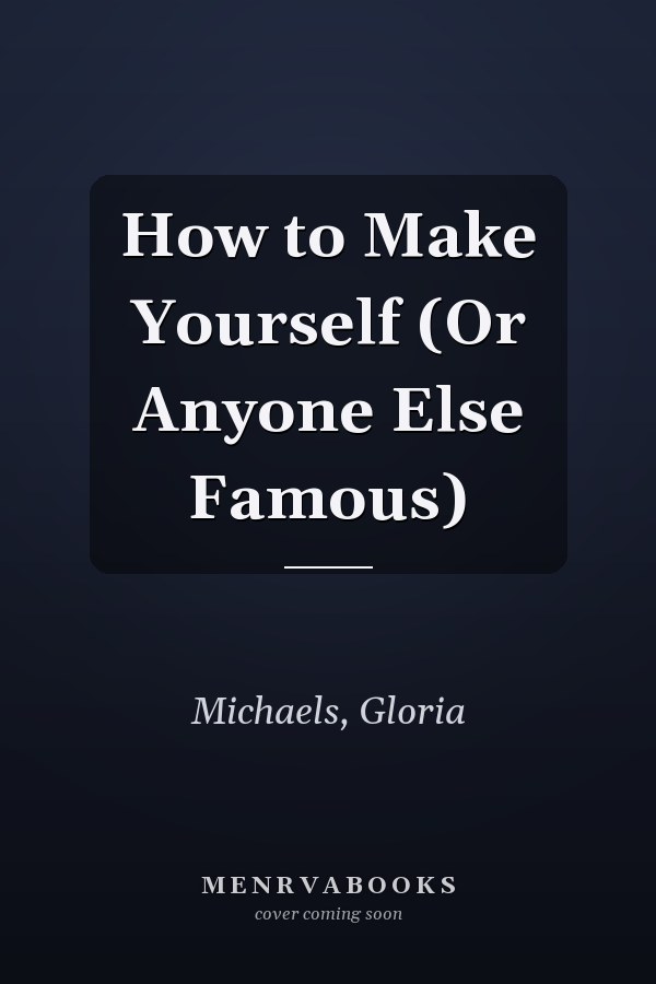 How to Make Yourself (Or Anyone Else Famous)