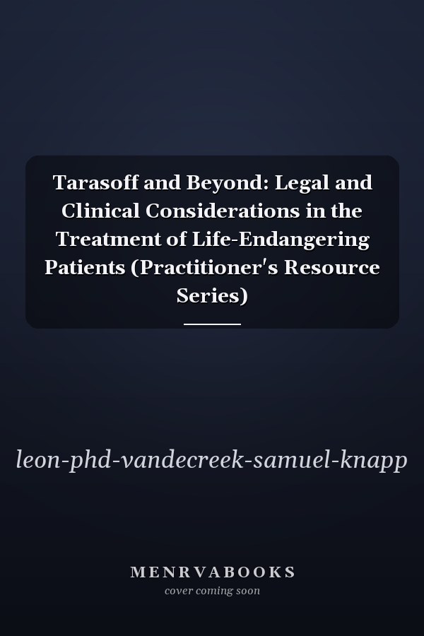 Tarasoff and Beyond: Legal and Clinical Considerations in the Treatment of Life-Endangering Patients (Practitioner's Resource Series)