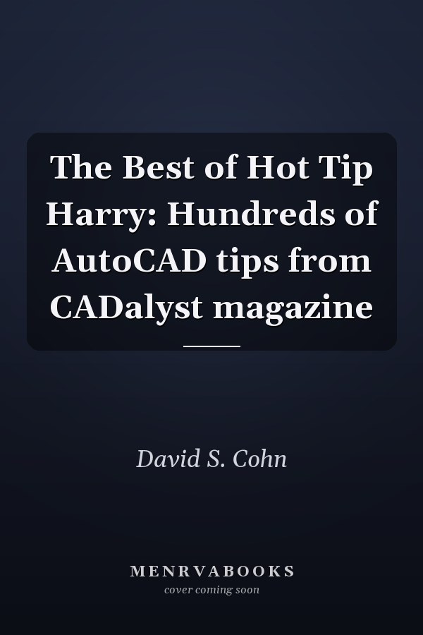 The Best of Hot Tip Harry: Hundreds of AutoCAD tips from CADalyst magazine