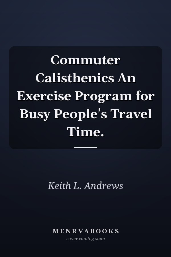 Commuter Calisthenics An Exercise Program for Busy People's Travel Time.