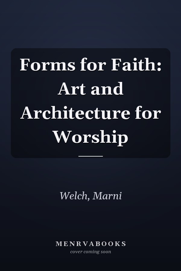 Forms for Faith: Art and Architecture for Worship