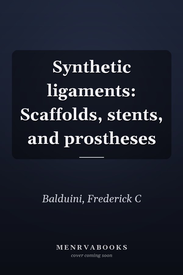 Synthetic ligaments: Scaffolds, stents, and prostheses