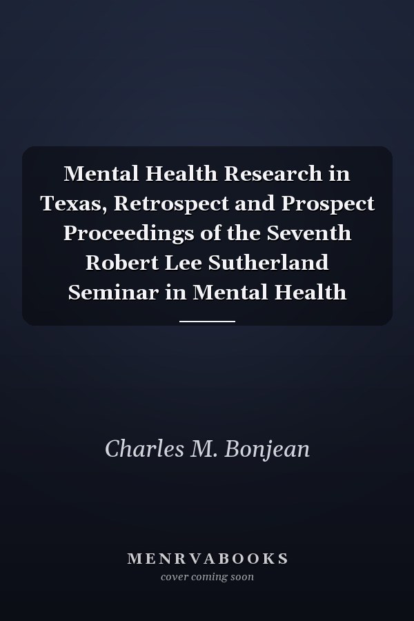 Mental Health Research in Texas, Retrospect and Prospect Proceedings of the Seventh Robert Lee Sutherland Seminar in Mental Health