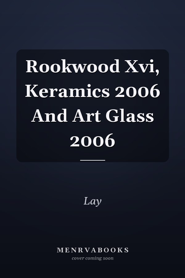 Rookwood Xvi, Keramics 2006 And Art Glass 2006