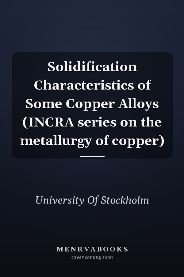 Solidification Characteristics of Some Copper Alloys (INCRA series on the metallurgy of copper)
