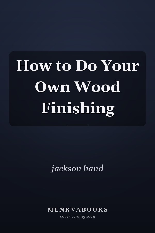 How to Do Your Own Wood Finishing