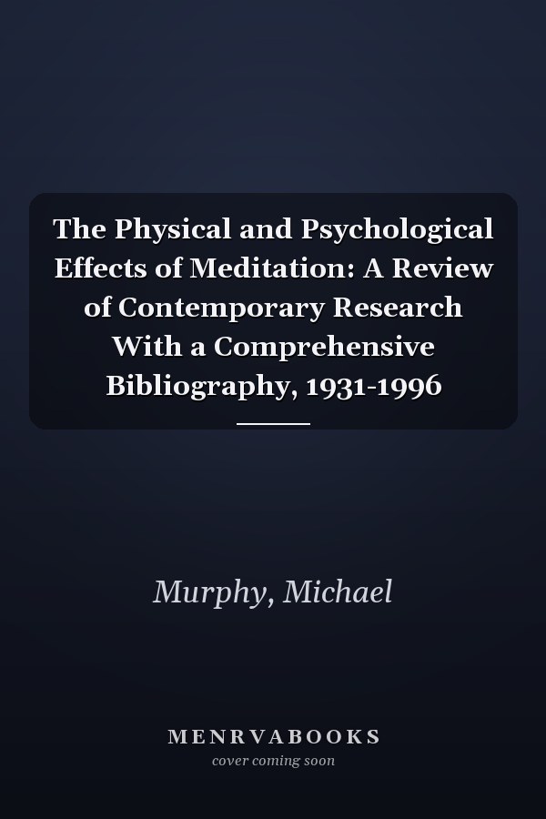 The Physical and Psychological Effects of Meditation: A Review of Contemporary Research With a Comprehensive Bibliography, 1931-1996