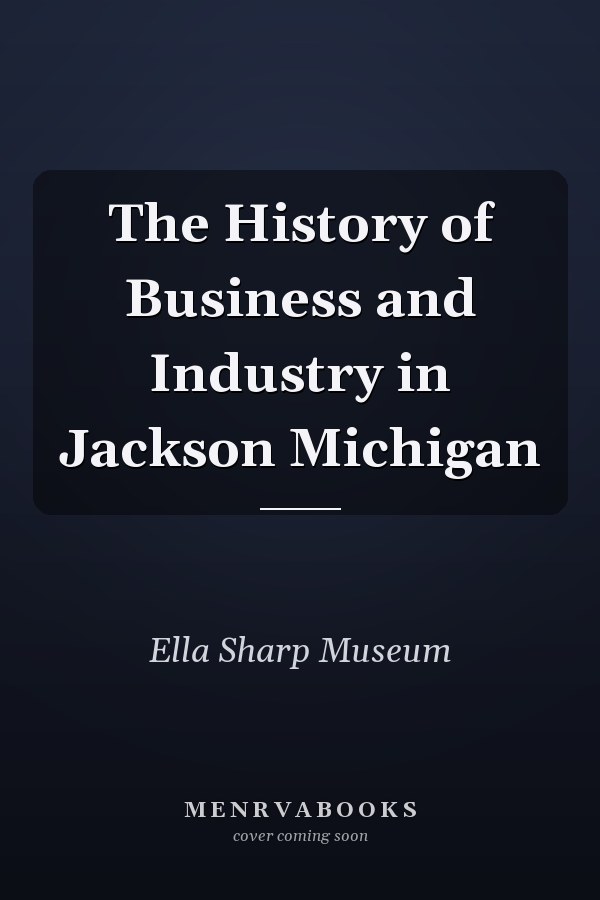 The History of Business and Industry in Jackson Michigan