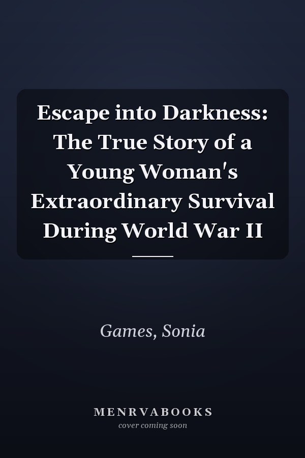 Escape into Darkness: The True Story of a Young Woman's Extraordinary Survival During World War II