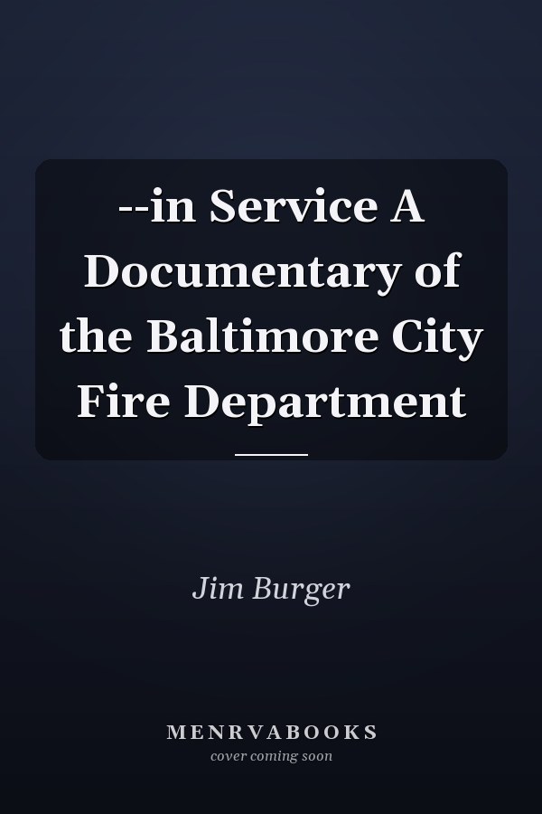 --in Service A Documentary of the Baltimore City Fire Department