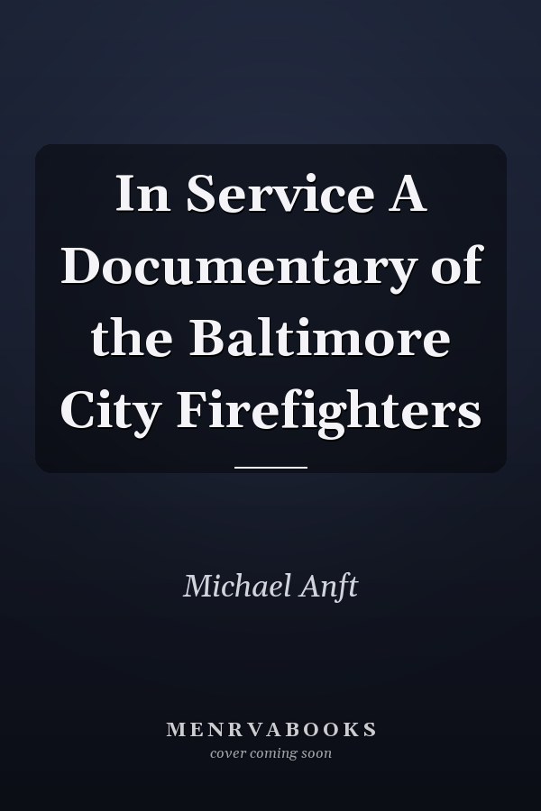 In Service A Documentary of the Baltimore City Firefighters