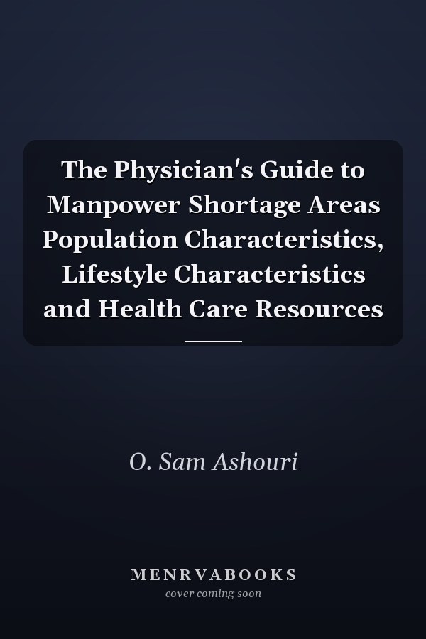 The Physician's Guide to Manpower Shortage Areas Population Characteristics, Lifestyle Characteristics and Health Care Resources