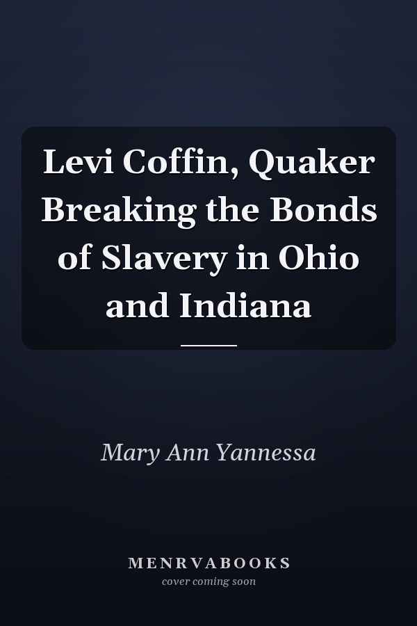 Levi Coffin, Quaker Breaking the Bonds of Slavery in Ohio and Indiana
