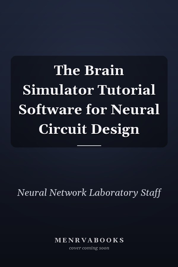 The Brain Simulator Tutorial Software for Neural Circuit Design