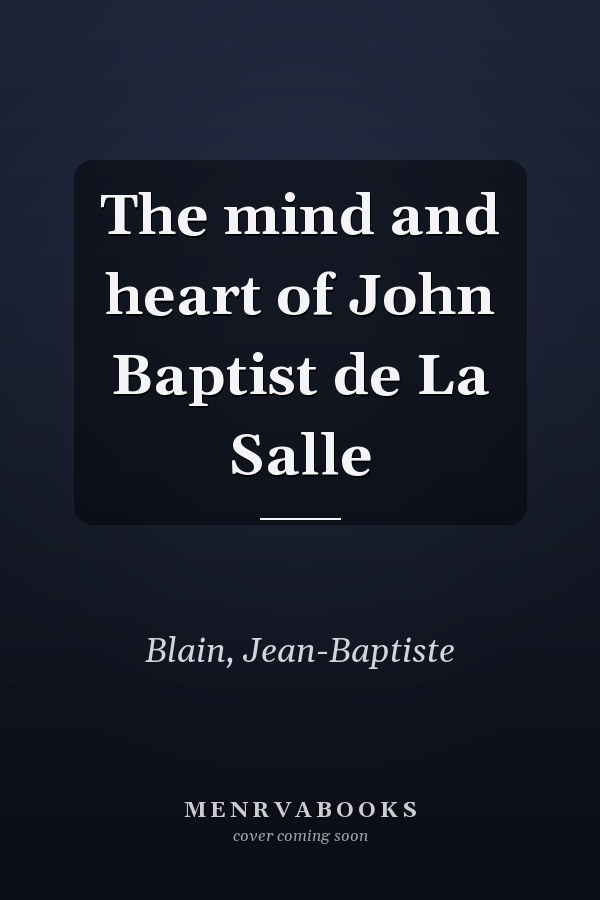 The mind and heart of John Baptist de La Salle