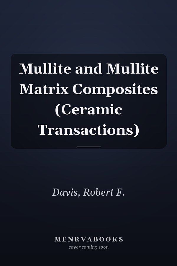 Mullite and Mullite Matrix Composites (Ceramic Transactions)