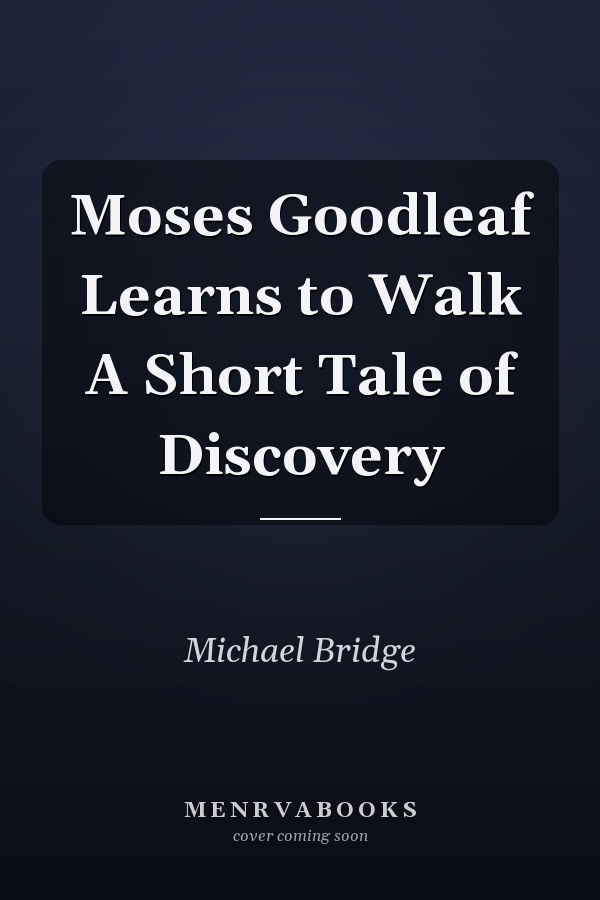 Moses Goodleaf Learns to Walk A Short Tale of Discovery