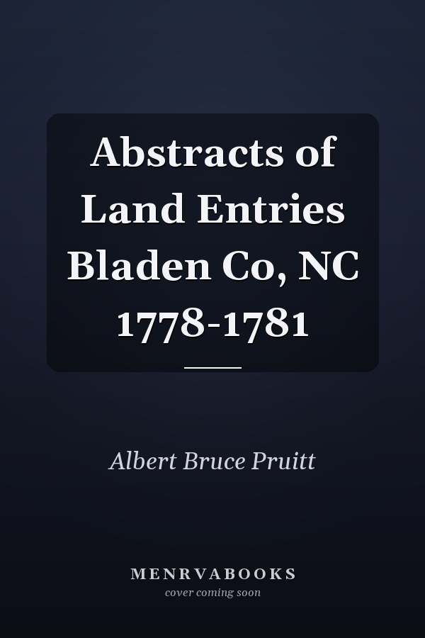 Abstracts of Land Entries Bladen Co, NC 1778-1781