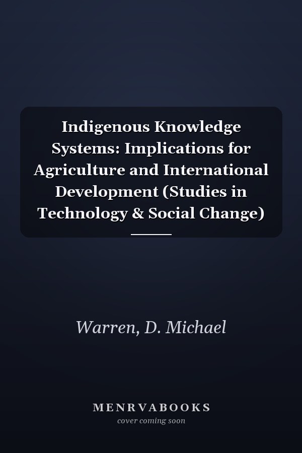 Indigenous Knowledge Systems: Implications for Agriculture and International Development (Studies in Technology & Social Change)