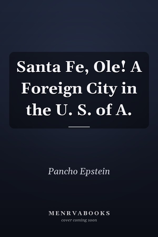 Santa Fe, Ole! A Foreign City in the U. S. of A.