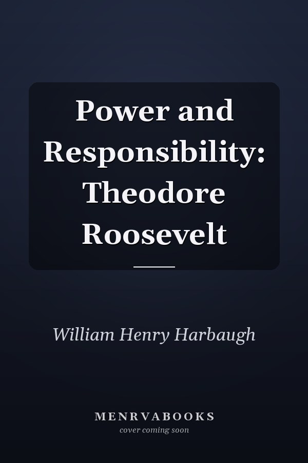 Power and Responsibility: Theodore Roosevelt