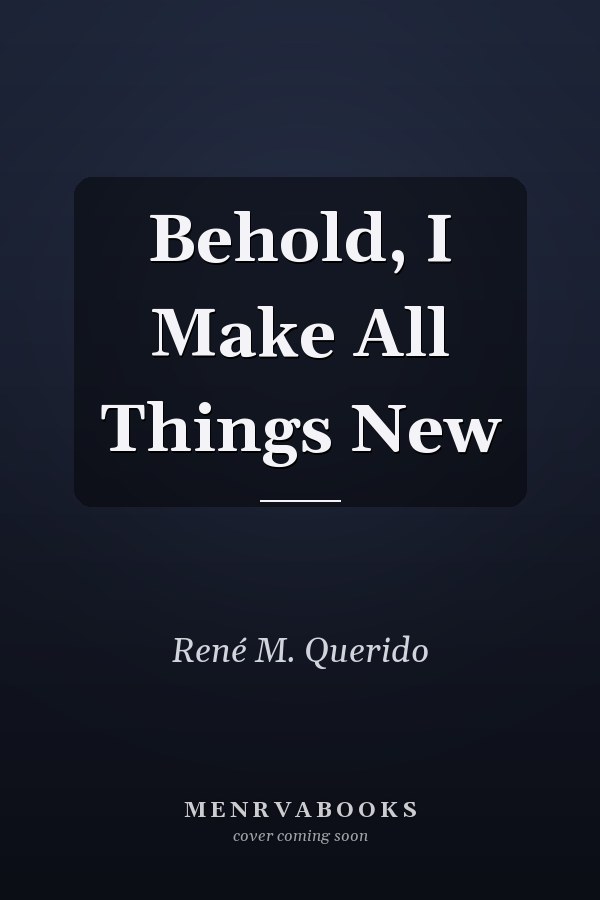 Behold, I Make All Things New