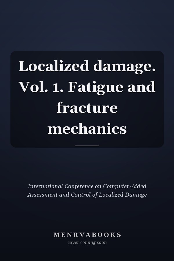 Localized damage. Vol. 1. Fatigue and fracture mechanics