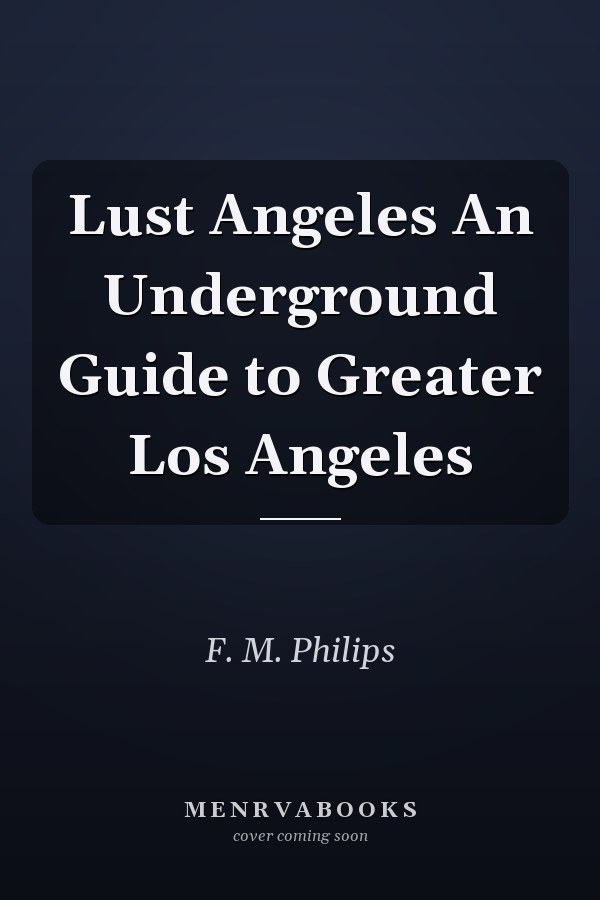 Lust Angeles An Underground Guide to Greater Los Angeles