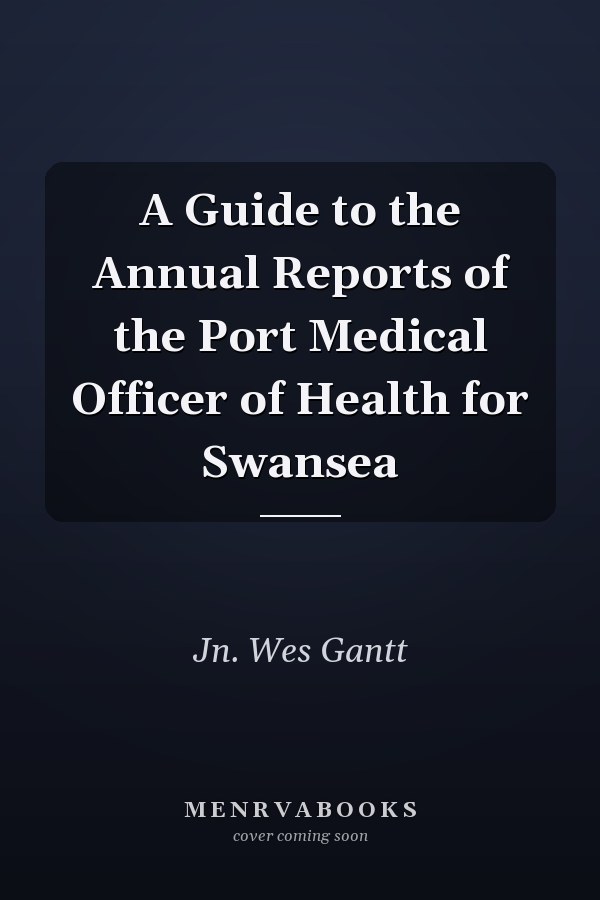 A Guide to the Annual Reports of the Port Medical Officer of Health for Swansea
