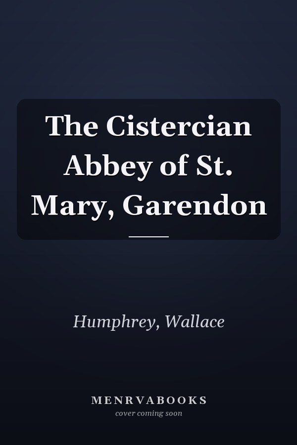 The Cistercian Abbey of St. Mary, Garendon