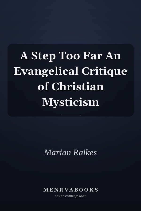 A Step Too Far An Evangelical Critique of Christian Mysticism