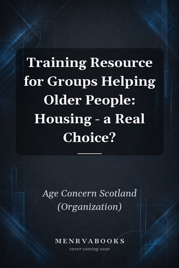 Training Resource for Groups Helping Older People: Housing - a Real Choice?