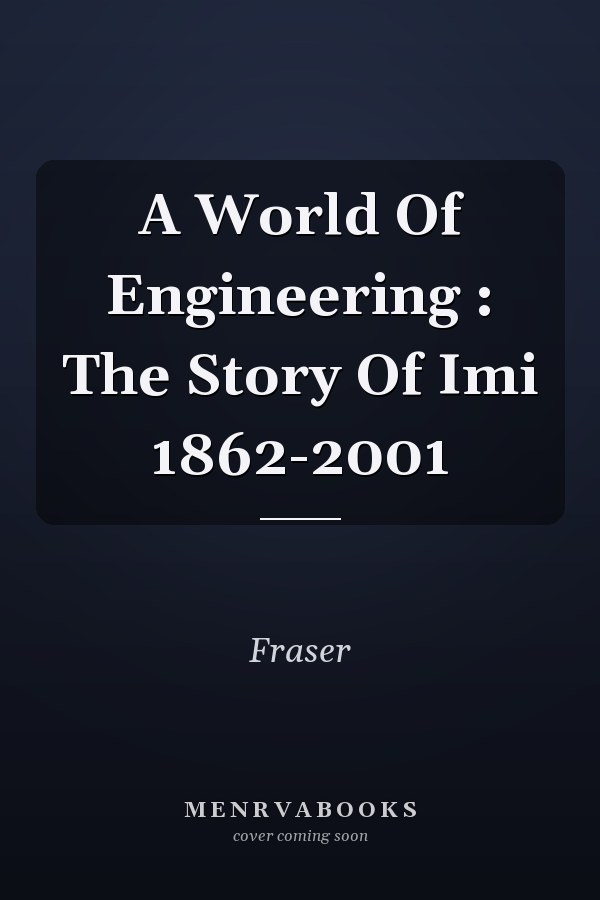 A World Of Engineering : The Story Of Imi 1862-2001