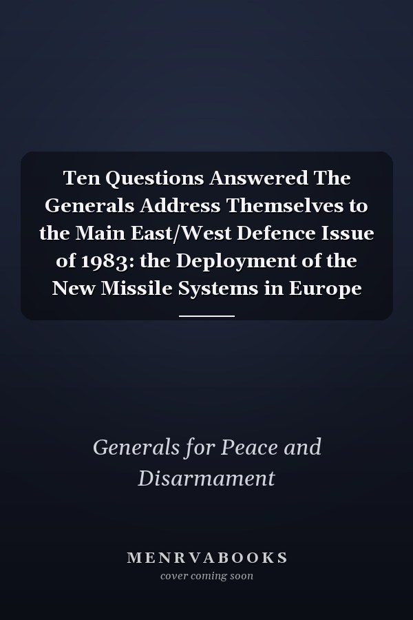 Ten Questions Answered The Generals Address Themselves to the Main East/West Defence Issue of 1983: the Deployment of the New Missile Systems in Europe