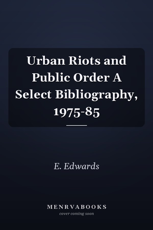 Urban Riots and Public Order A Select Bibliography, 1975-85
