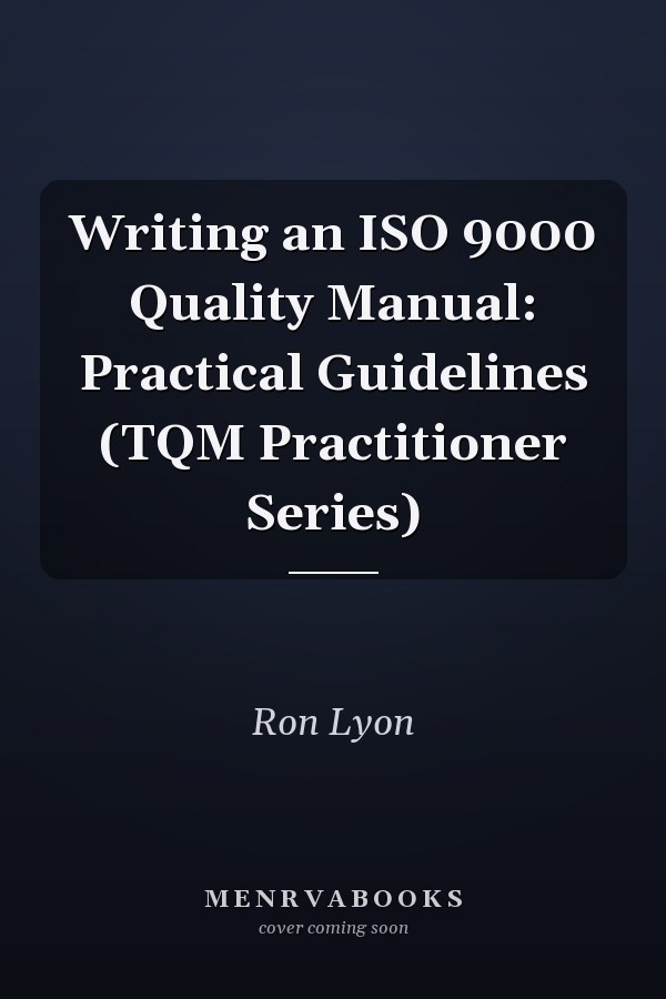 Writing an ISO 9000 Quality Manual: Practical Guidelines (TQM Practitioner Series)